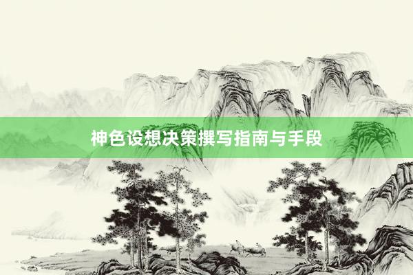 神色设想决策撰写指南与手段